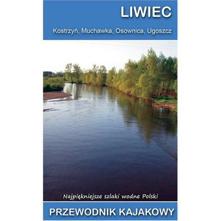 Liwiec, Muchawka, Kostrzyń, Osownica, Ugoszcz - Przewodnik kajakowy